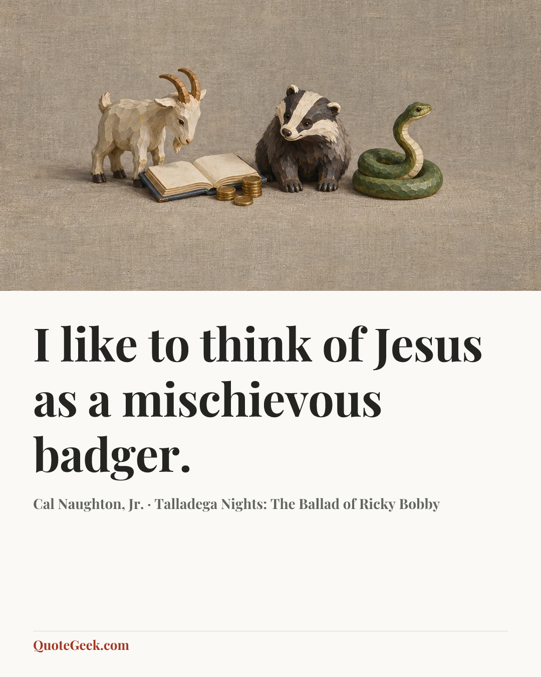 “I like to think of Jesus as a mischievous badger.” — Cal Naughton, Jr. · Talladega Nights: The Ballad of Ricky Bobby. Illustrated QuoteGeek card.