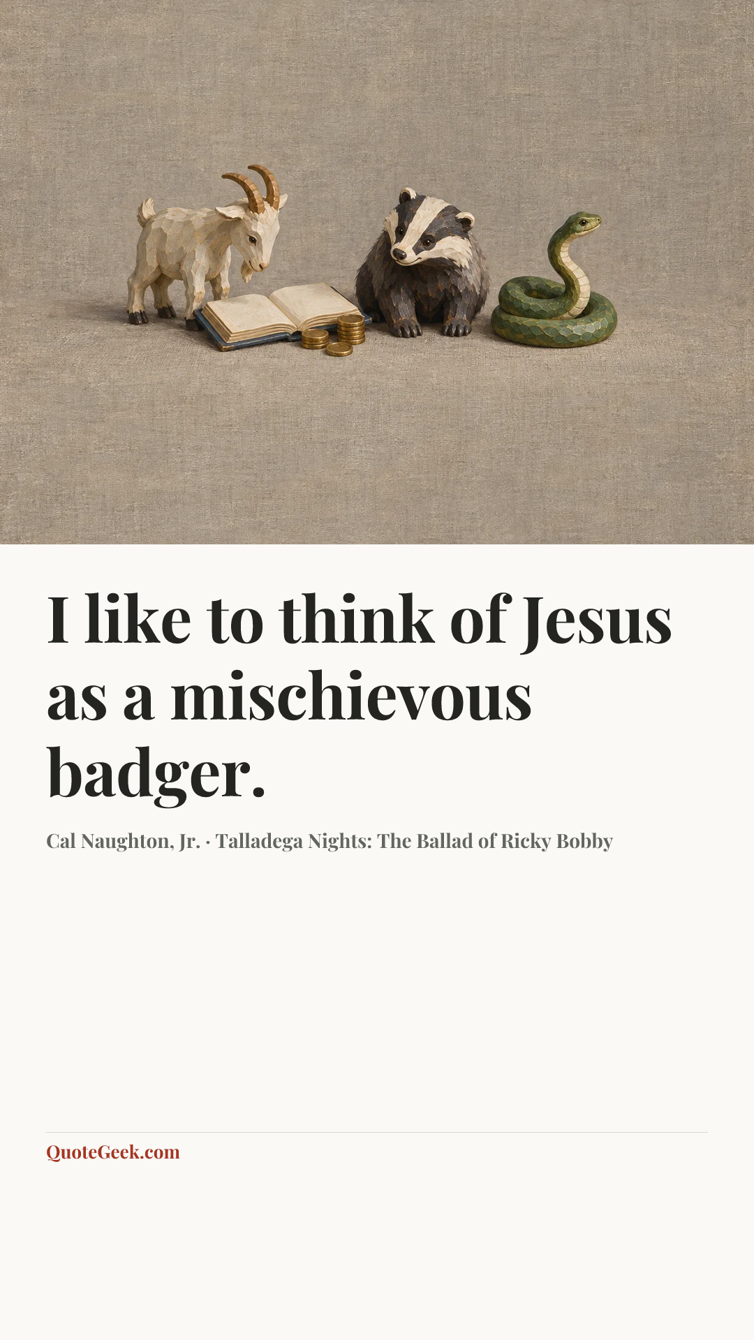 “I like to think of Jesus as a mischievous badger.” — Cal Naughton, Jr. · Talladega Nights: The Ballad of Ricky Bobby. Illustrated QuoteGeek card.