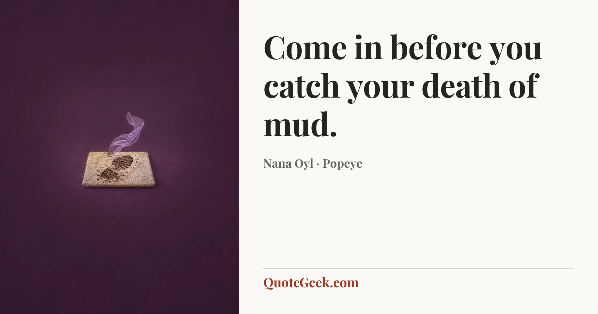 “Come in before you catch your death of mud.” — Nana Oyl · Popeye. Illustrated QuoteGeek card.