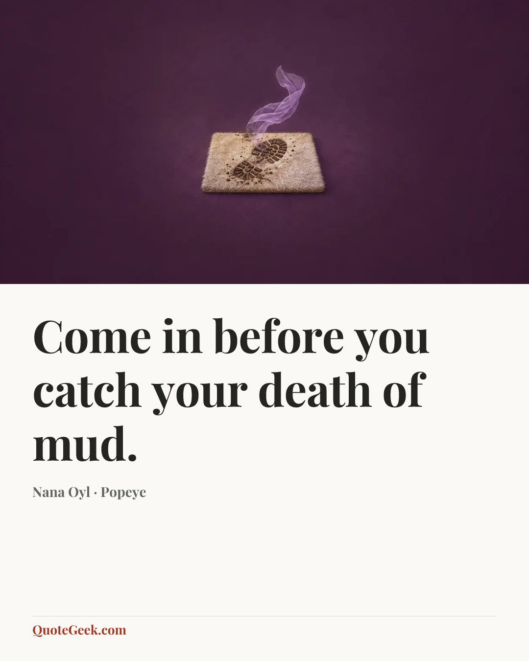 “Come in before you catch your death of mud.” — Nana Oyl · Popeye. Illustrated QuoteGeek card.