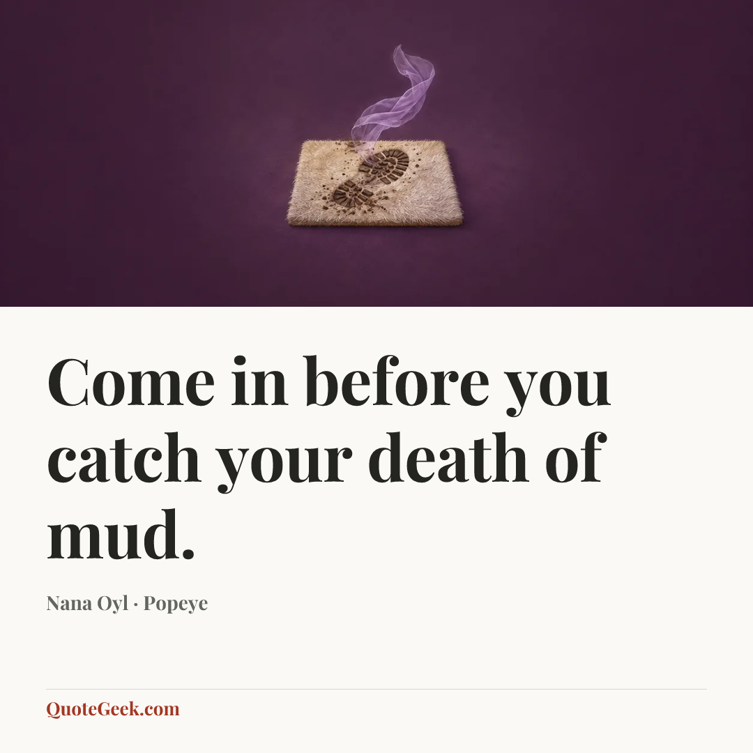 “Come in before you catch your death of mud.” — Nana Oyl · Popeye. Illustrated QuoteGeek card.