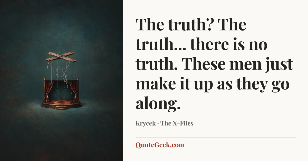 “The truth? The truth... there is no truth. These men just make it up as they go along.” — Krycek · The X-Files. Illustrated QuoteGeek card.