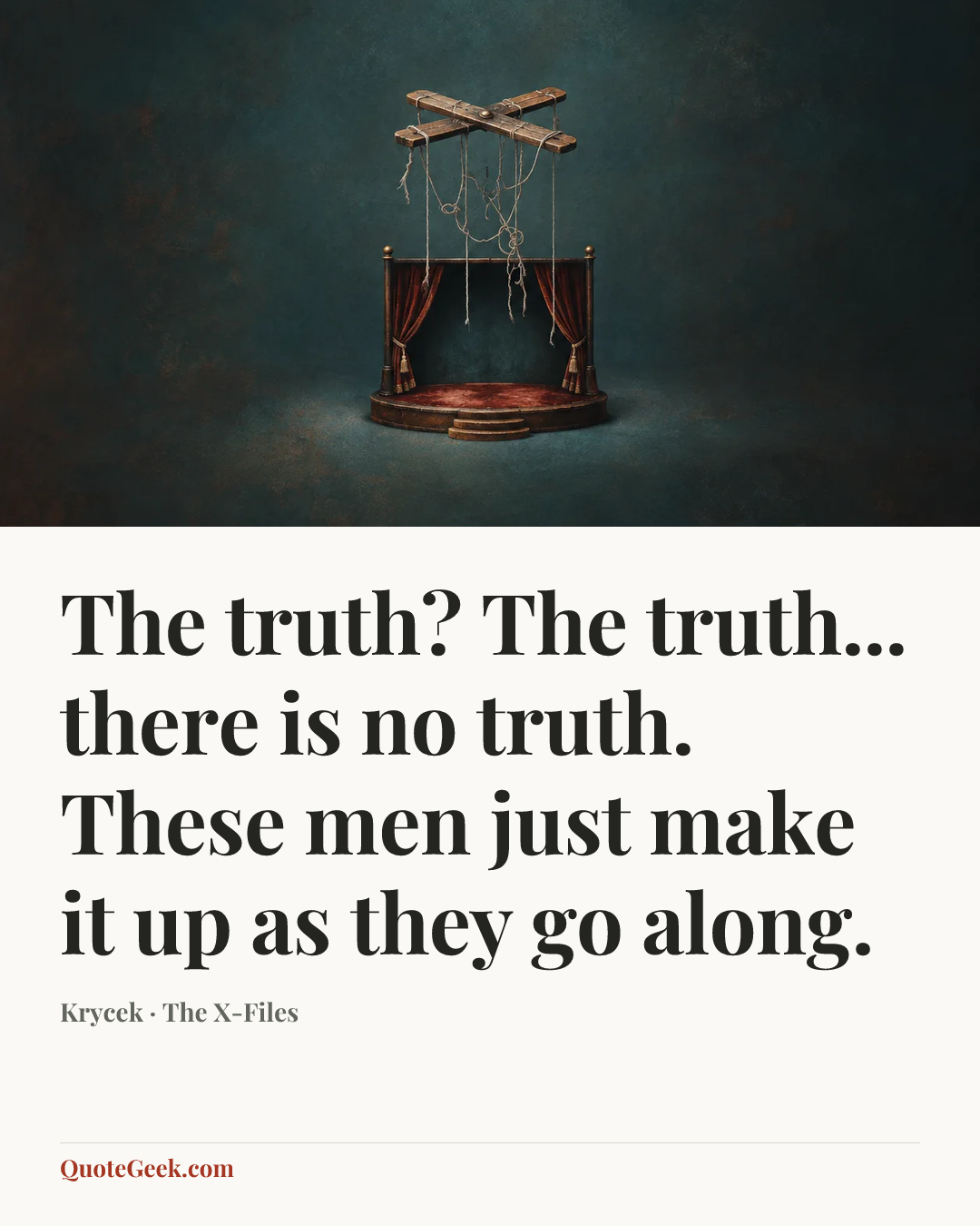 “The truth? The truth... there is no truth. These men just make it up as they go along.” — Krycek · The X-Files. Illustrated QuoteGeek card.