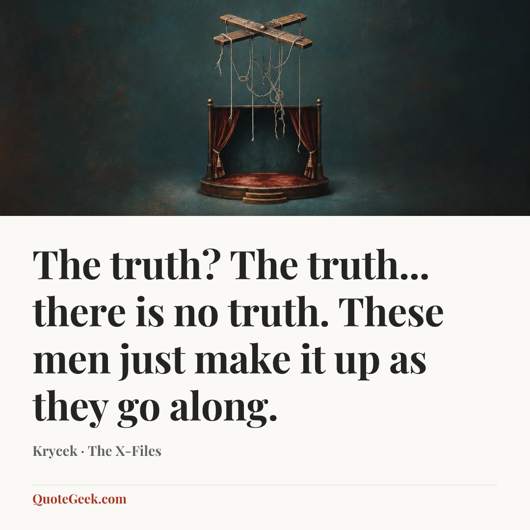 “The truth? The truth... there is no truth. These men just make it up as they go along.” — Krycek · The X-Files. Illustrated QuoteGeek card.