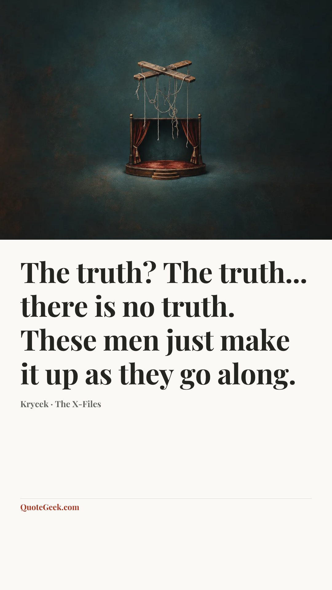 “The truth? The truth... there is no truth. These men just make it up as they go along.” — Krycek · The X-Files. Illustrated QuoteGeek card.