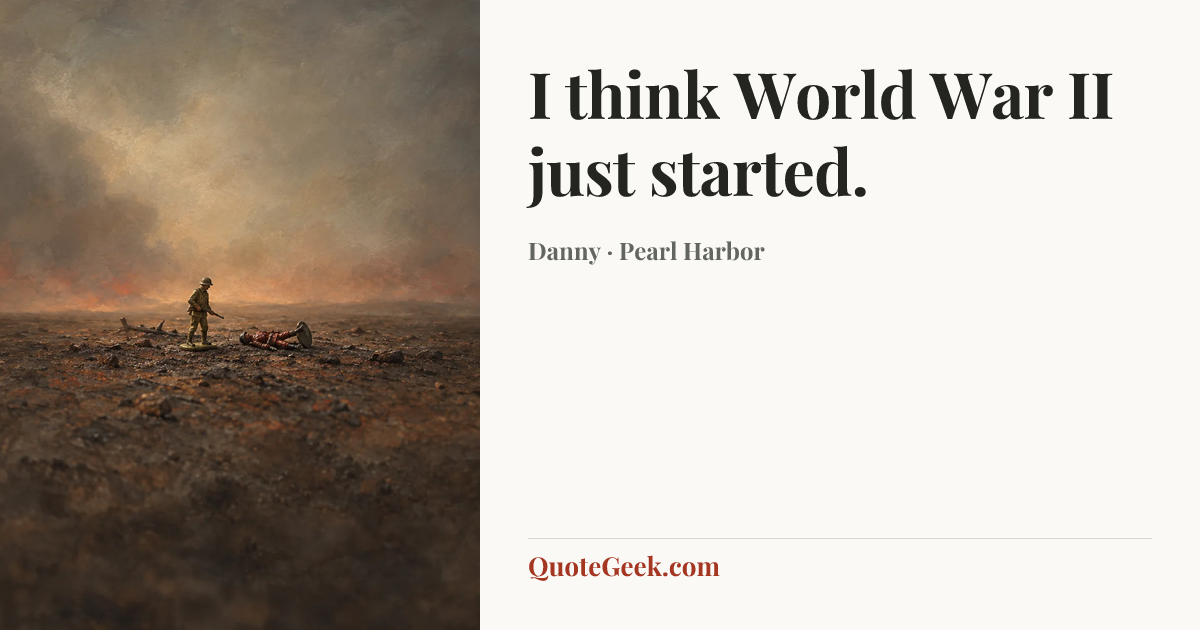 “I think World War II just started.” — Danny · Pearl Harbor. Illustrated QuoteGeek card.
