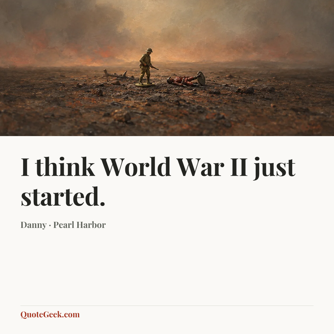 “I think World War II just started.” — Danny · Pearl Harbor. Illustrated QuoteGeek card.