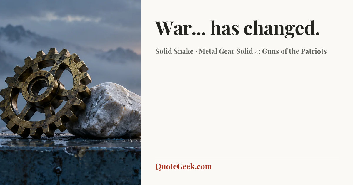 “War... has changed.” — Solid Snake · Metal Gear Solid 4: Guns of the Patriots. Illustrated QuoteGeek card.