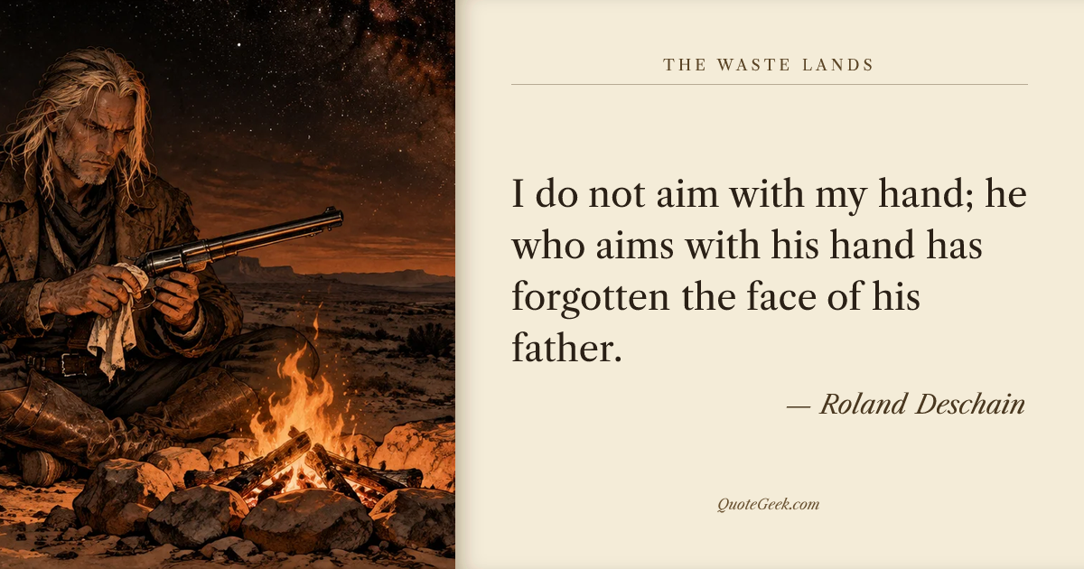 “I do not aim with my hand; he who aims with his hand has forgotten the face of his father.” — Roland Deschain · The Waste Lands. Illustrated QuoteGeek card.