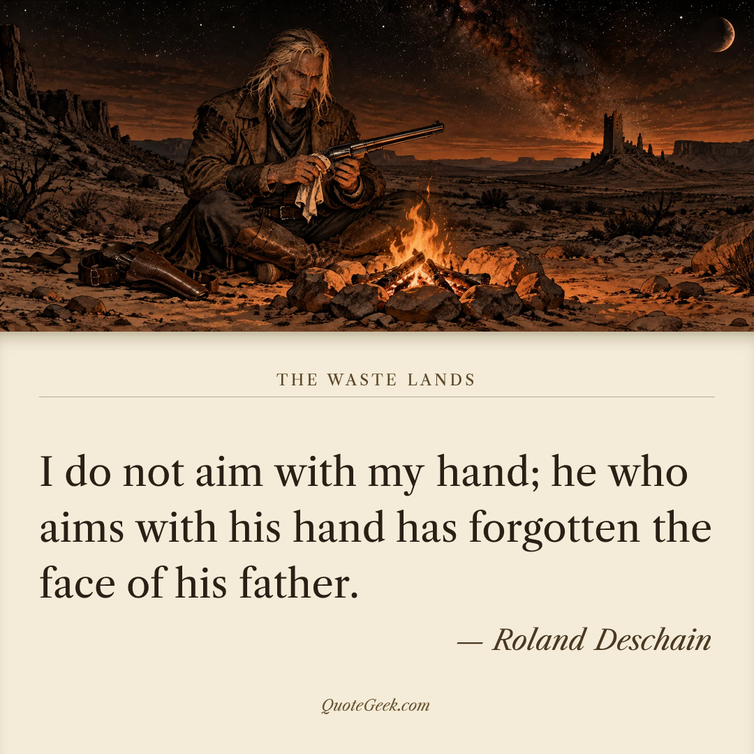 “I do not aim with my hand; he who aims with his hand has forgotten the face of his father.” — Roland Deschain · The Waste Lands. Illustrated QuoteGeek card.