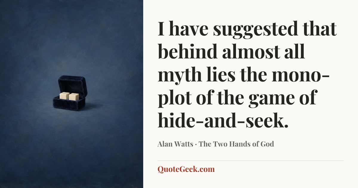 “I have suggested that behind almost all myth lies the mono-plot of the game of hide-and-seek.” — Alan Watts · The Two Hands of God. Illustrated QuoteGeek card.