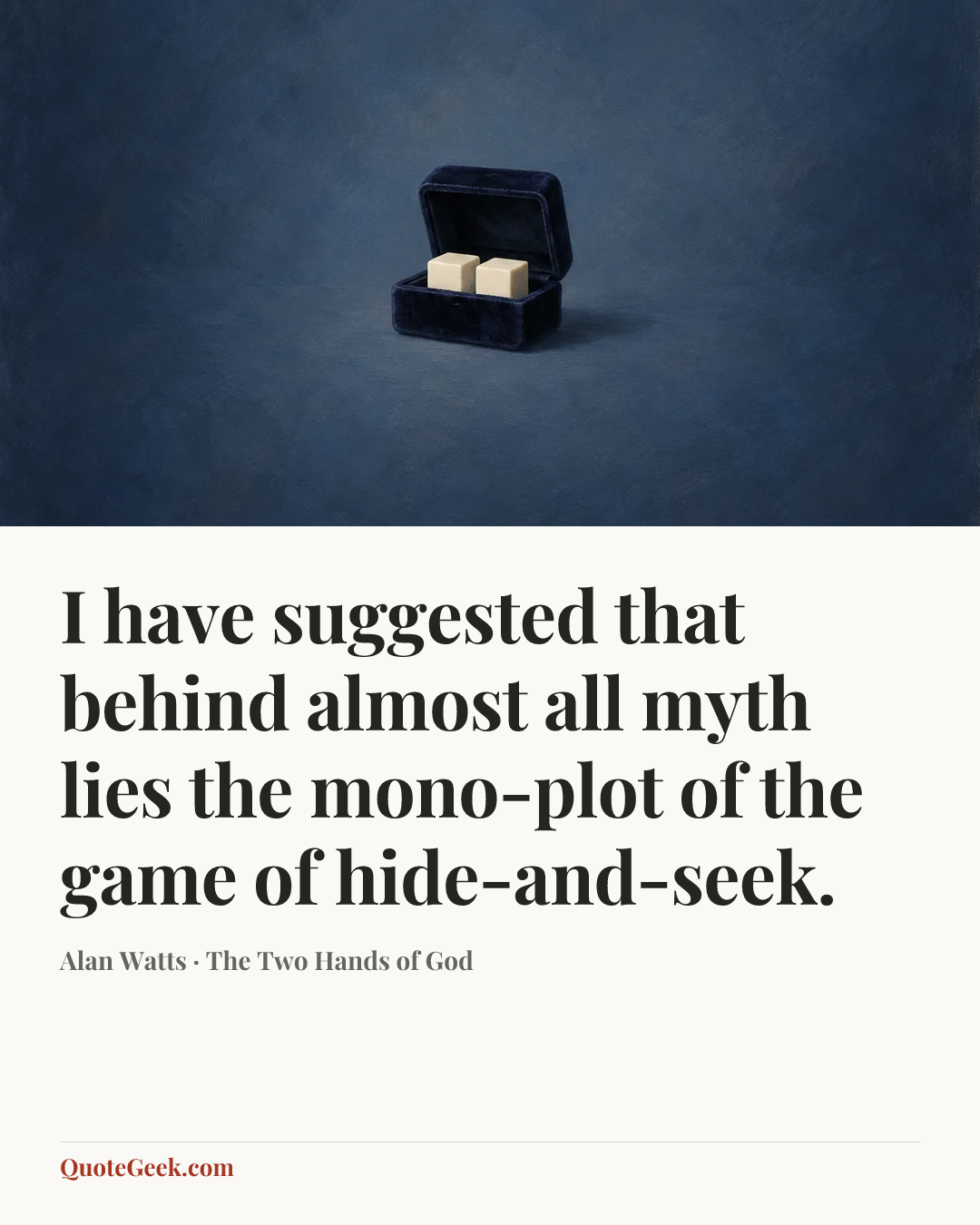 “I have suggested that behind almost all myth lies the mono-plot of the game of hide-and-seek.” — Alan Watts · The Two Hands of God. Illustrated QuoteGeek card.