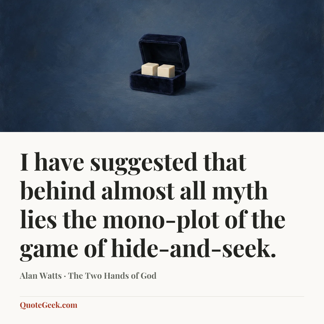“I have suggested that behind almost all myth lies the mono-plot of the game of hide-and-seek.” — Alan Watts · The Two Hands of God. Illustrated QuoteGeek card.
