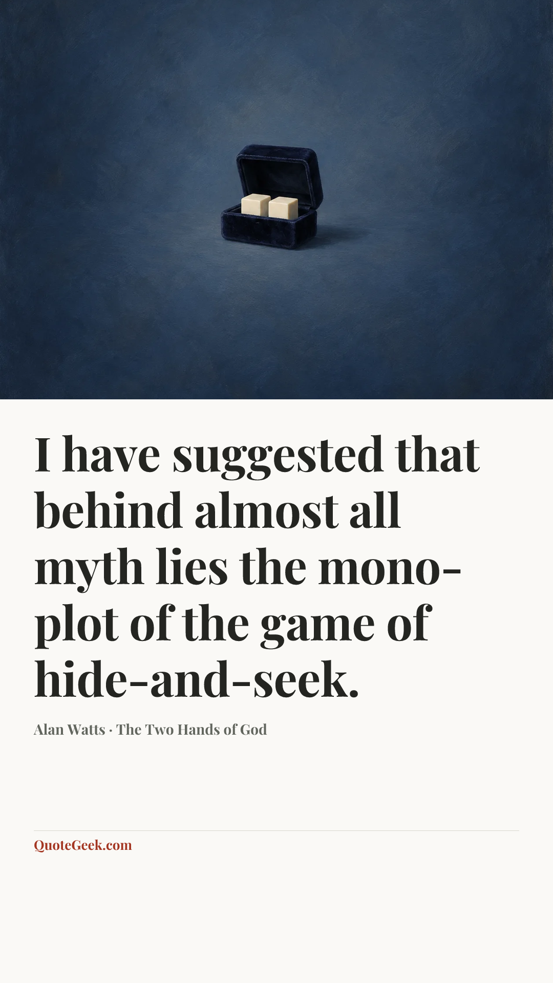 “I have suggested that behind almost all myth lies the mono-plot of the game of hide-and-seek.” — Alan Watts · The Two Hands of God. Illustrated QuoteGeek card.