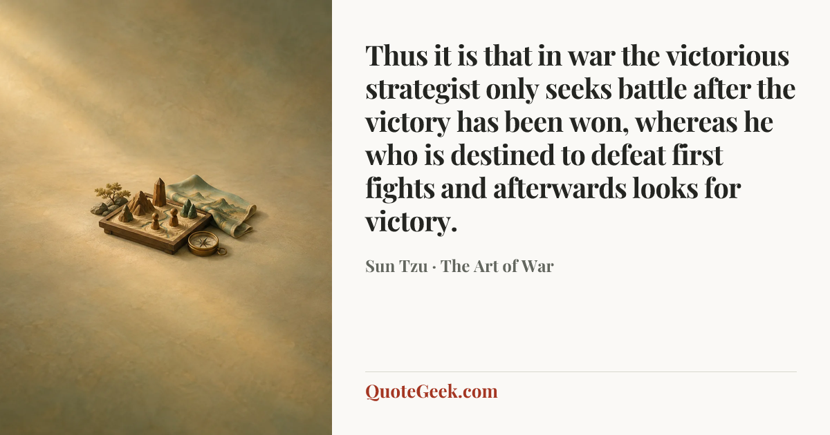 “Thus it is that in war the victorious strategist only seeks battle after the victory has been won, whereas he who is destined to defeat first fights and afterwards looks for victory.” — Sun Tzu · The Art of War. Illustrated QuoteGeek card.