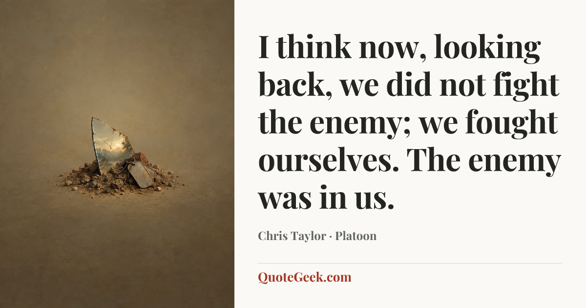 “I think now, looking back, we did not fight the enemy; we fought ourselves. The enemy was in us.” — Chris Taylor · Platoon. Illustrated QuoteGeek card.