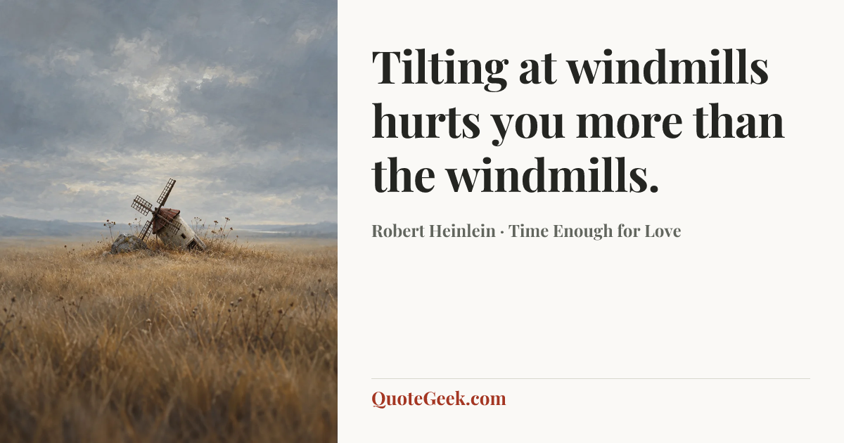 “Tilting at windmills hurts you more than the windmills.” — Robert Heinlein · Time Enough for Love. Illustrated QuoteGeek card.