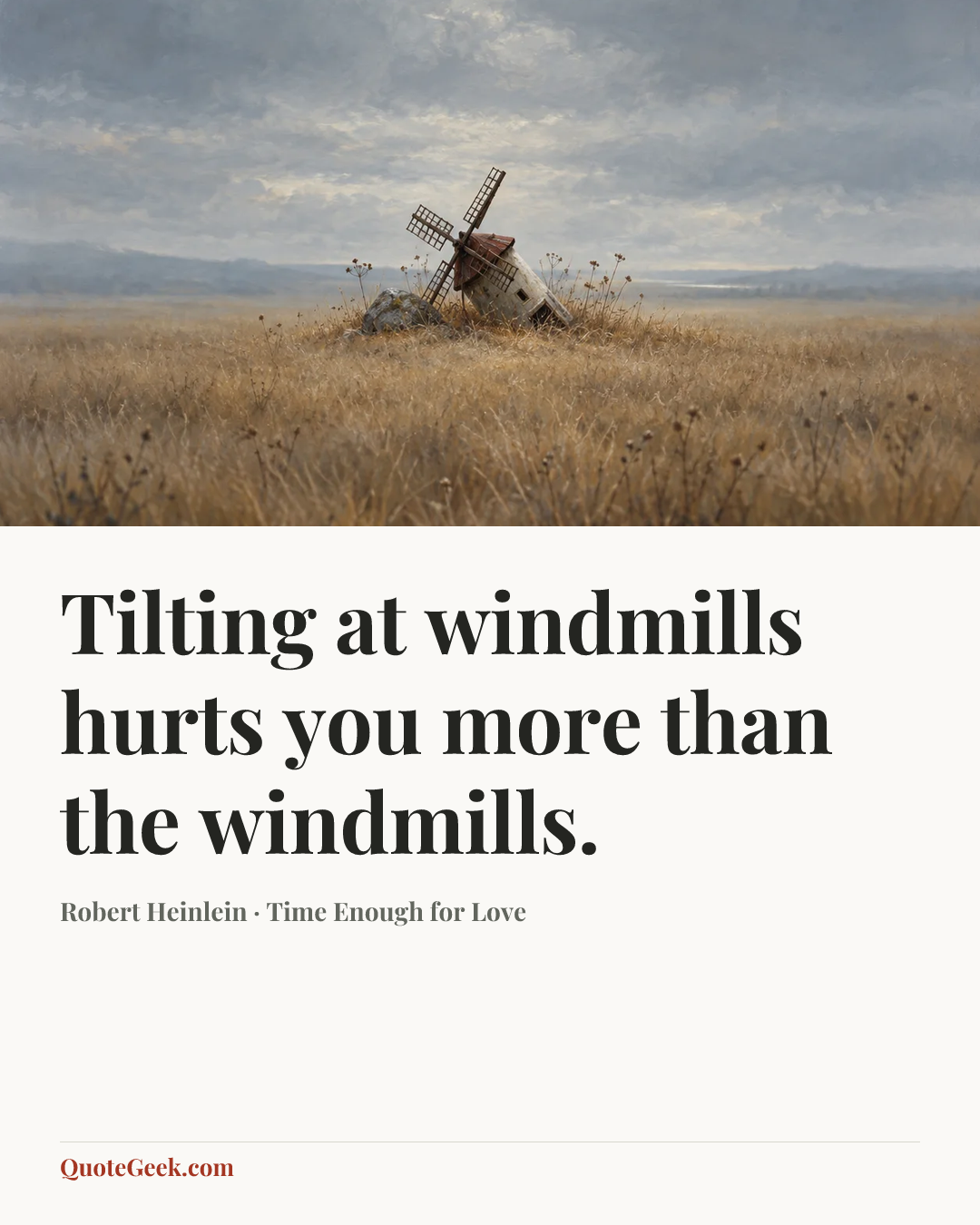 “Tilting at windmills hurts you more than the windmills.” — Robert Heinlein · Time Enough for Love. Illustrated QuoteGeek card.