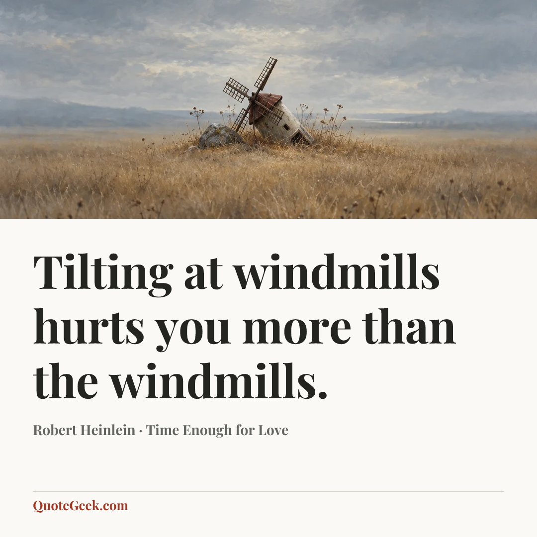 “Tilting at windmills hurts you more than the windmills.” — Robert Heinlein · Time Enough for Love. Illustrated QuoteGeek card.