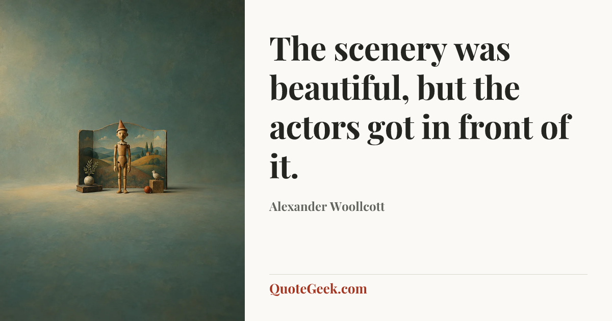 “The scenery was beautiful, but the actors got in front of it.” — Alexander Woollcott. Illustrated QuoteGeek card.