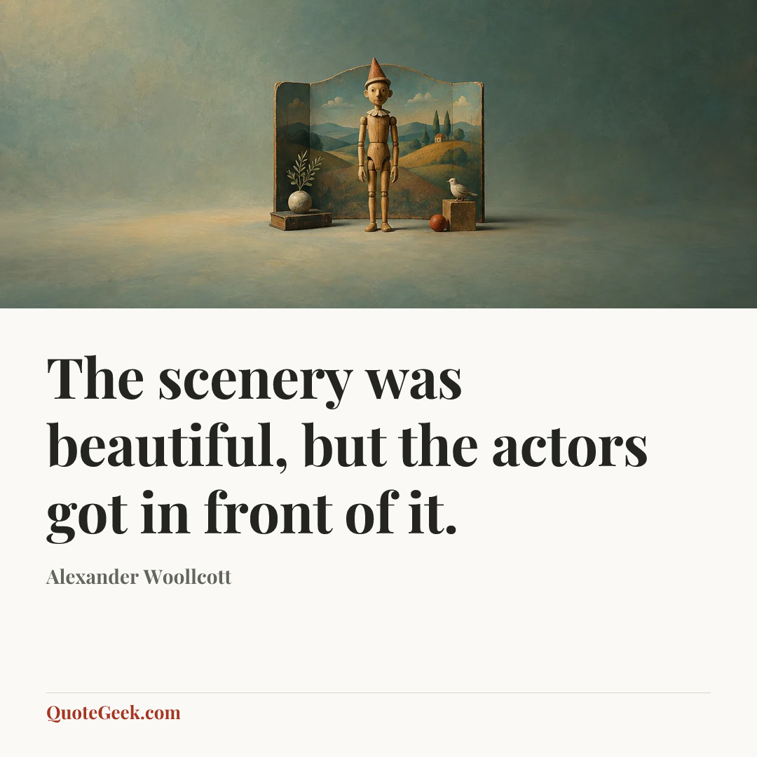 “The scenery was beautiful, but the actors got in front of it.” — Alexander Woollcott. Illustrated QuoteGeek card.