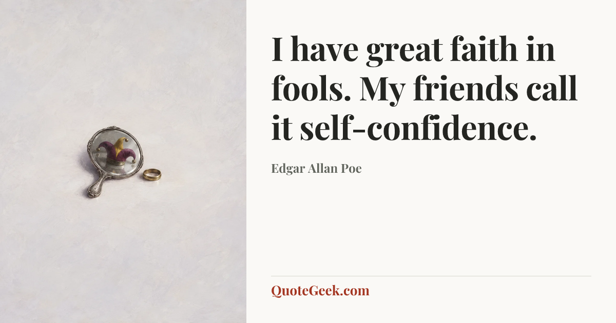 “I have great faith in fools. My friends call it self-confidence.” — Edgar Allan Poe. Illustrated QuoteGeek card.