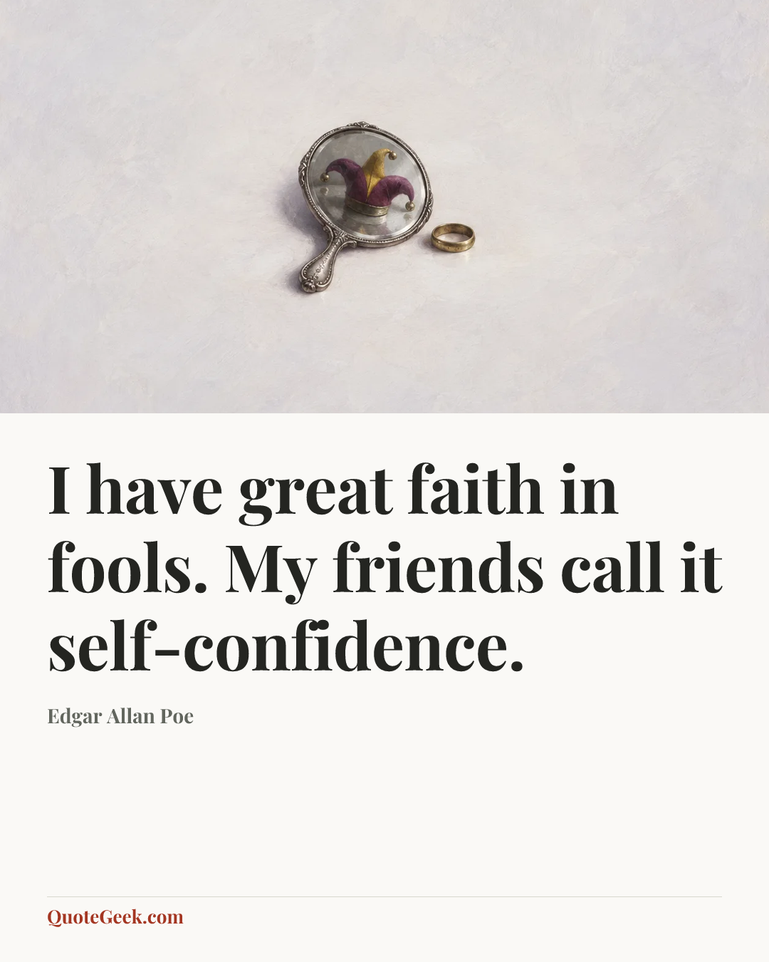 “I have great faith in fools. My friends call it self-confidence.” — Edgar Allan Poe. Illustrated QuoteGeek card.
