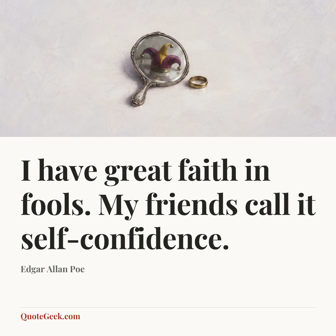 “I have great faith in fools. My friends call it self-confidence.” — Edgar Allan Poe. Illustrated QuoteGeek card.