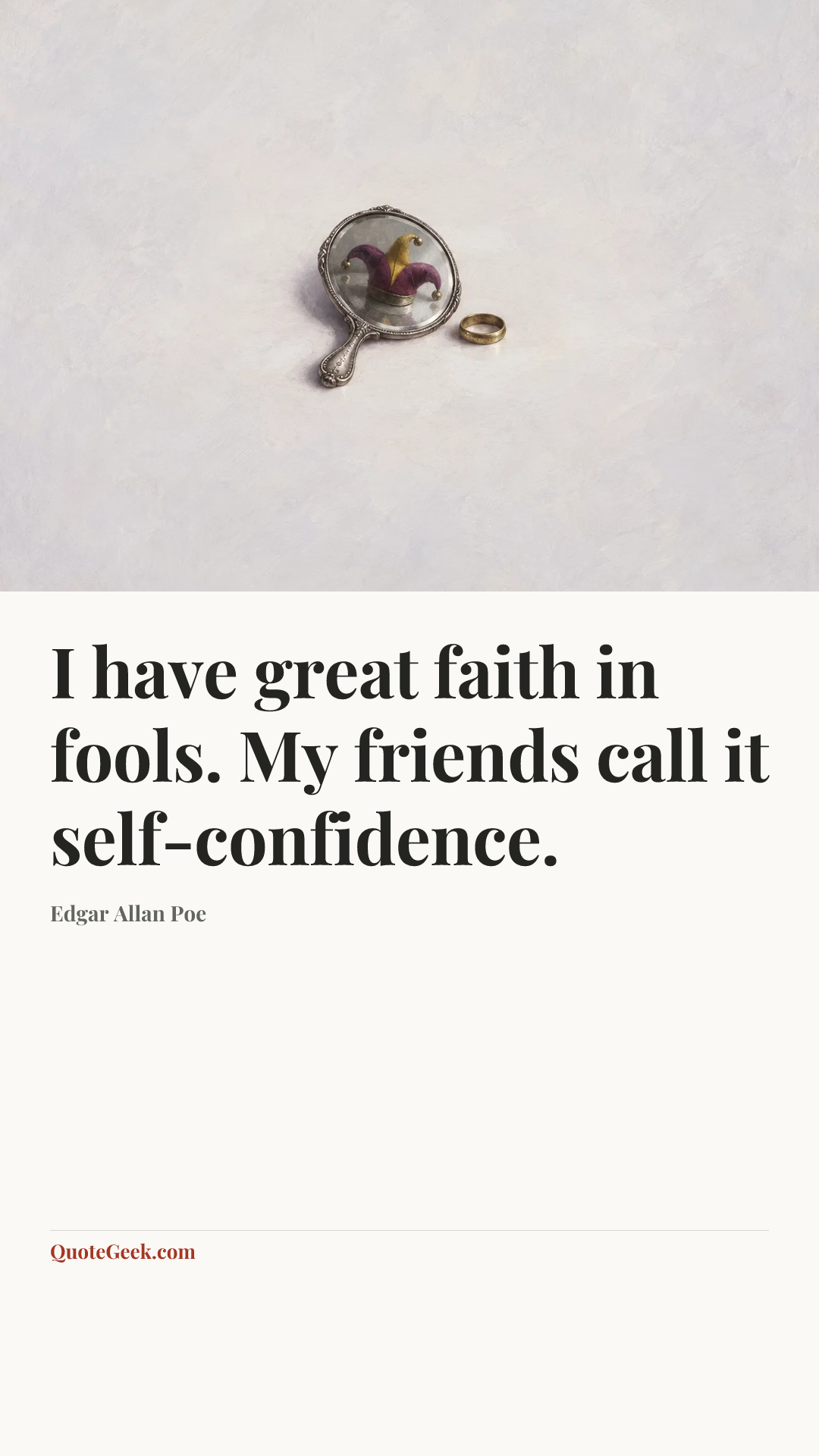 “I have great faith in fools. My friends call it self-confidence.” — Edgar Allan Poe. Illustrated QuoteGeek card.
