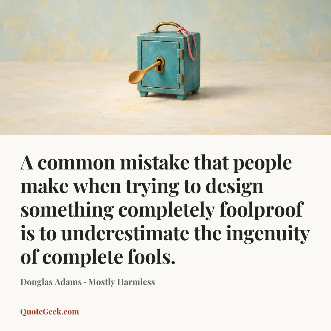 “A common mistake that people make when trying to design something completely foolproof is to underestimate the ingenuity of complete fools.” — Douglas Adams · Mostly Harmless. Illustrated QuoteGeek card.