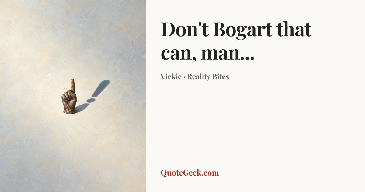“Don't Bogart that can, man...” — Vickie · Reality Bites. Illustrated QuoteGeek card.