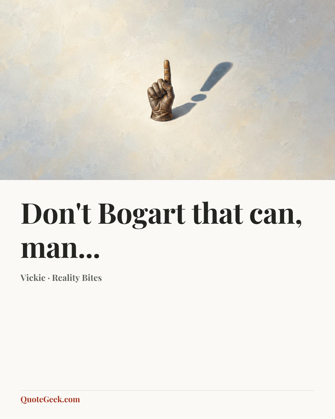 “Don't Bogart that can, man...” — Vickie · Reality Bites. Illustrated QuoteGeek card.