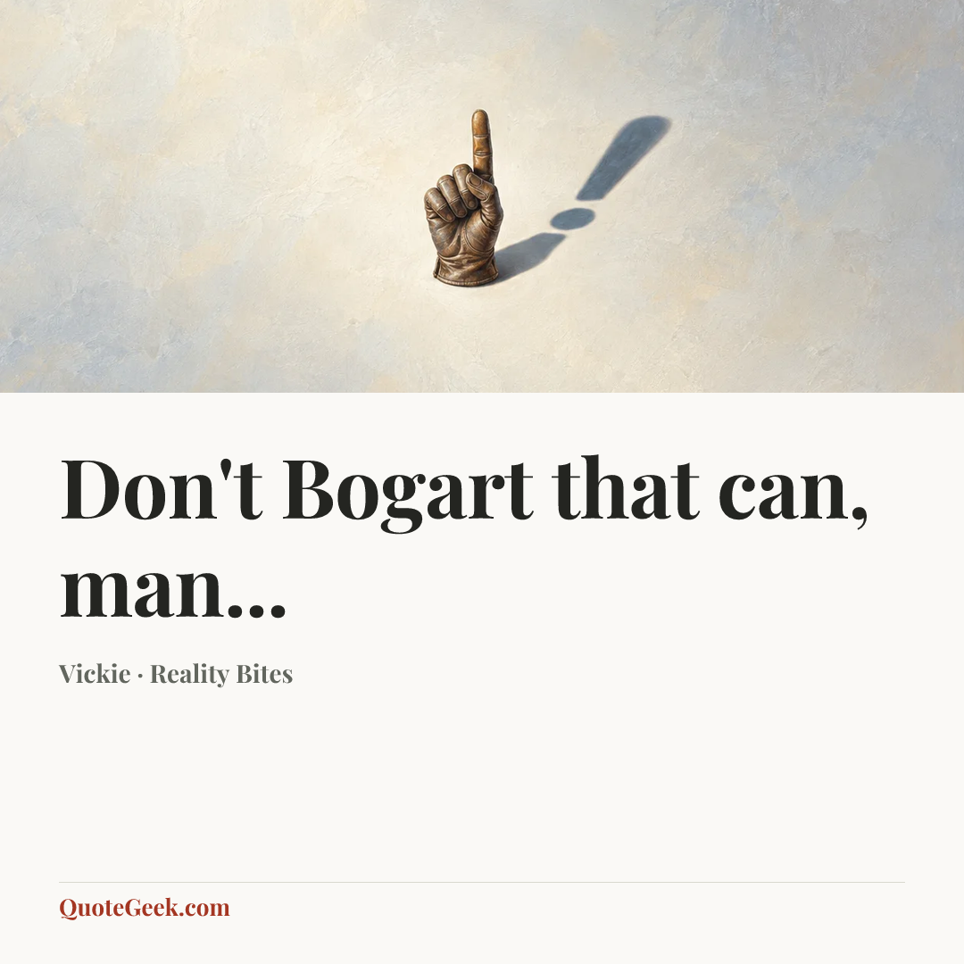 “Don't Bogart that can, man...” — Vickie · Reality Bites. Illustrated QuoteGeek card.