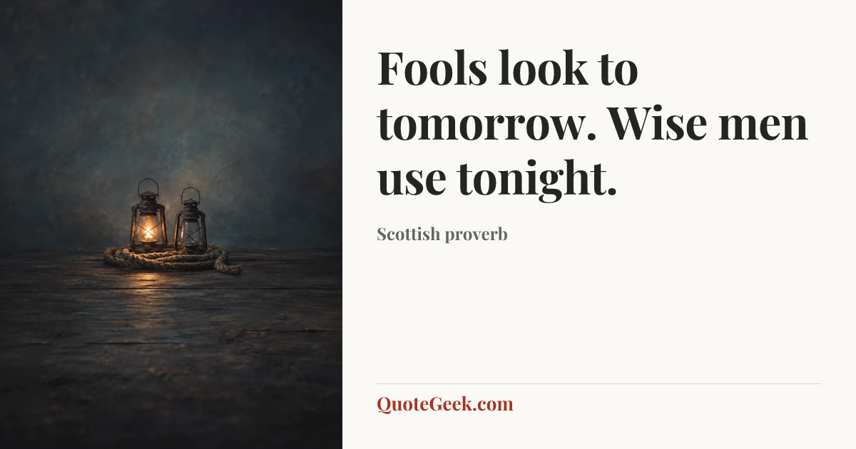“Fools look to tomorrow. Wise men use tonight.” — Scottish proverb. Illustrated QuoteGeek card.