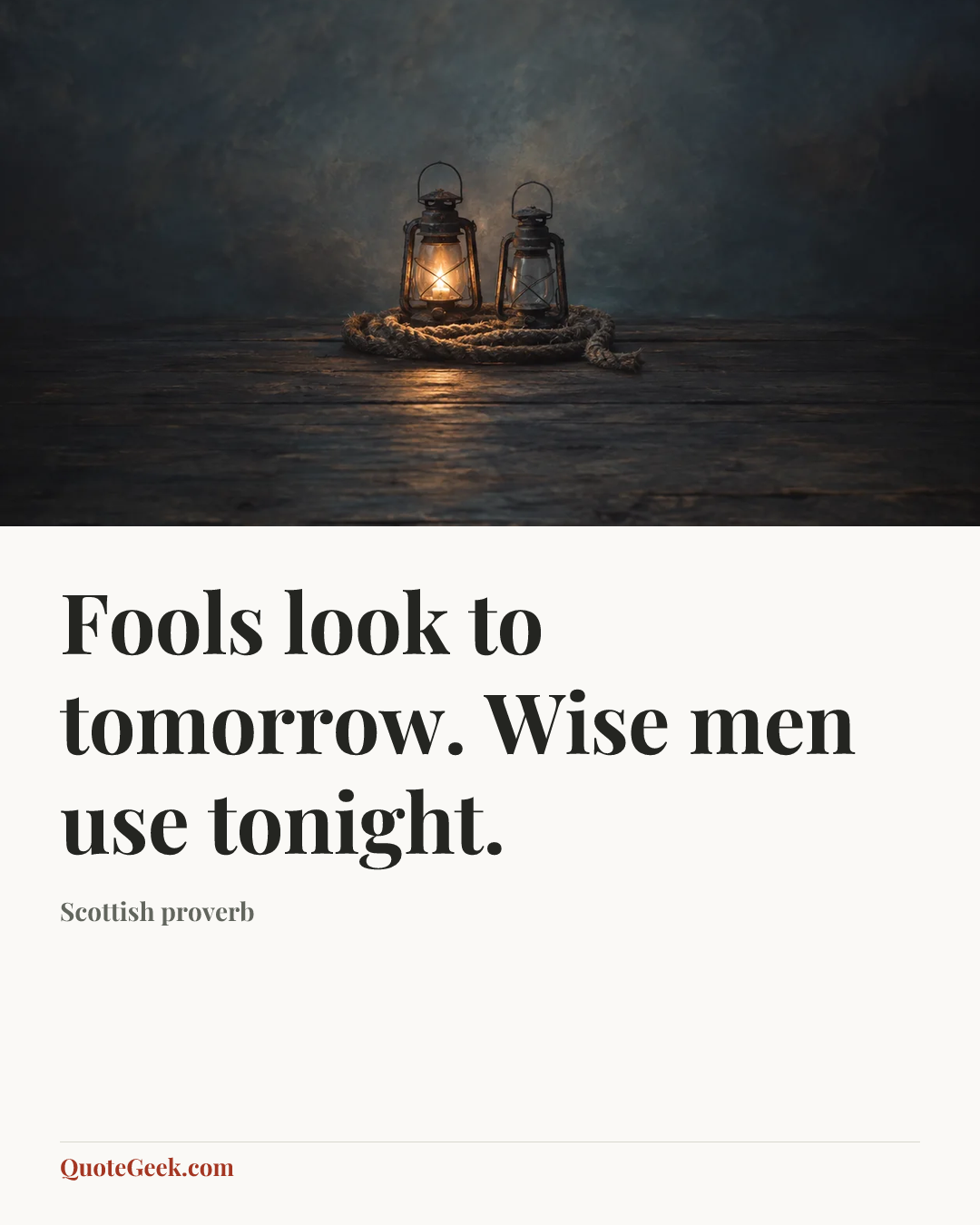“Fools look to tomorrow. Wise men use tonight.” — Scottish proverb. Illustrated QuoteGeek card.