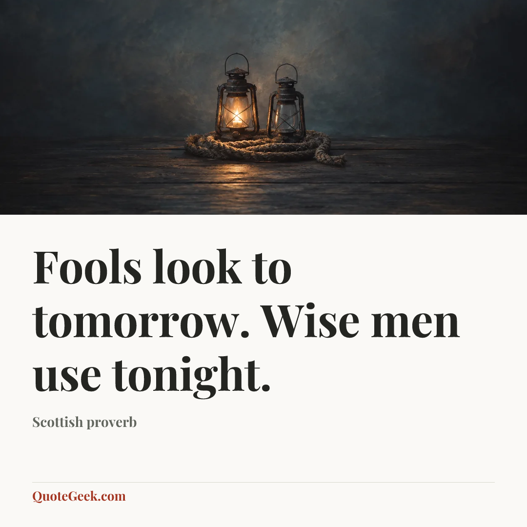 “Fools look to tomorrow. Wise men use tonight.” — Scottish proverb. Illustrated QuoteGeek card.