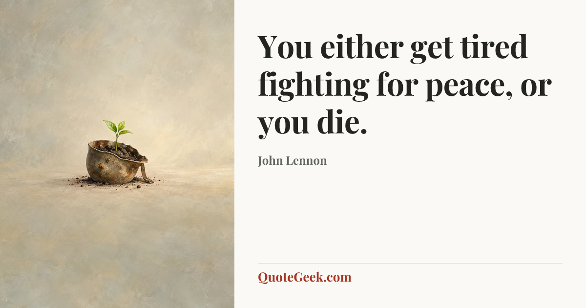 “You either get tired fighting for peace, or you die.” — John Lennon. Illustrated QuoteGeek card.