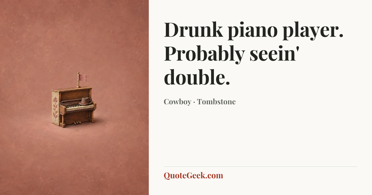 “Drunk piano player. Probably seein' double.” — Cowboy · Tombstone. Illustrated QuoteGeek card.