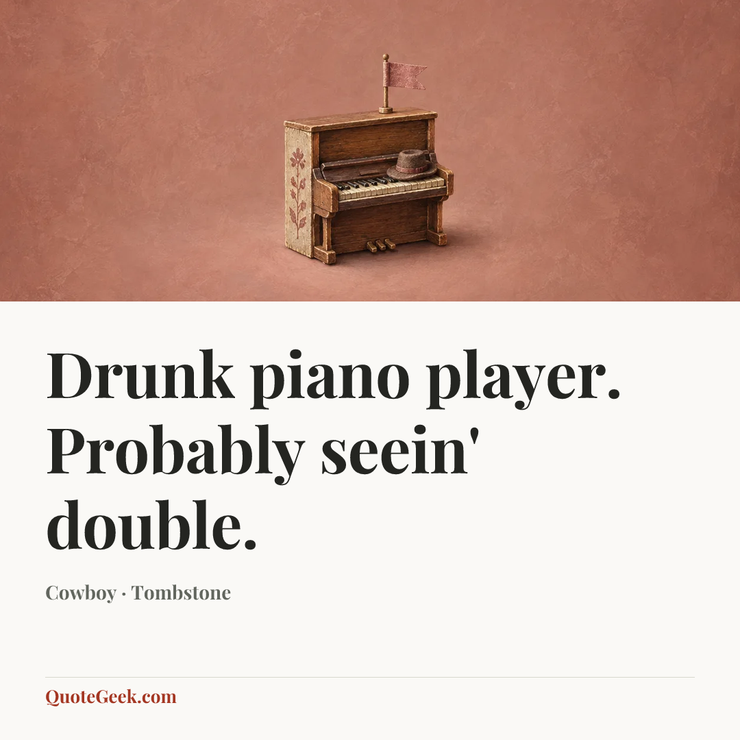 “Drunk piano player. Probably seein' double.” — Cowboy · Tombstone. Illustrated QuoteGeek card.
