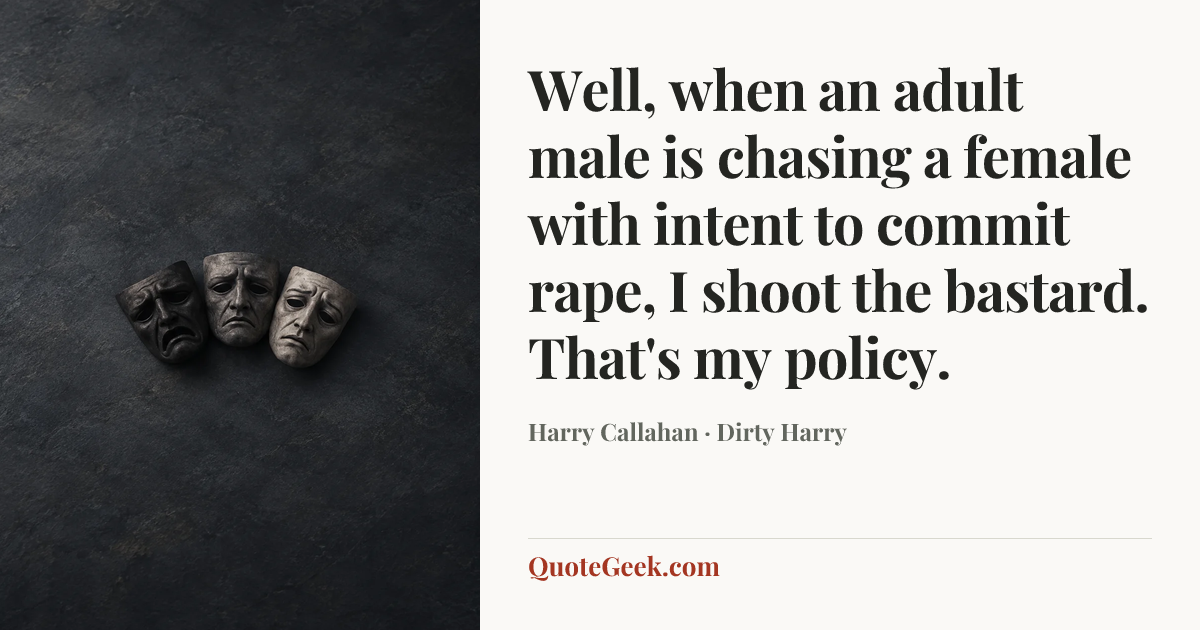 “Well, when an adult male is chasing a female with intent to commit rape, I shoot the bastard. That's my policy.” — Harry Callahan · Dirty Harry. Illustrated QuoteGeek card.