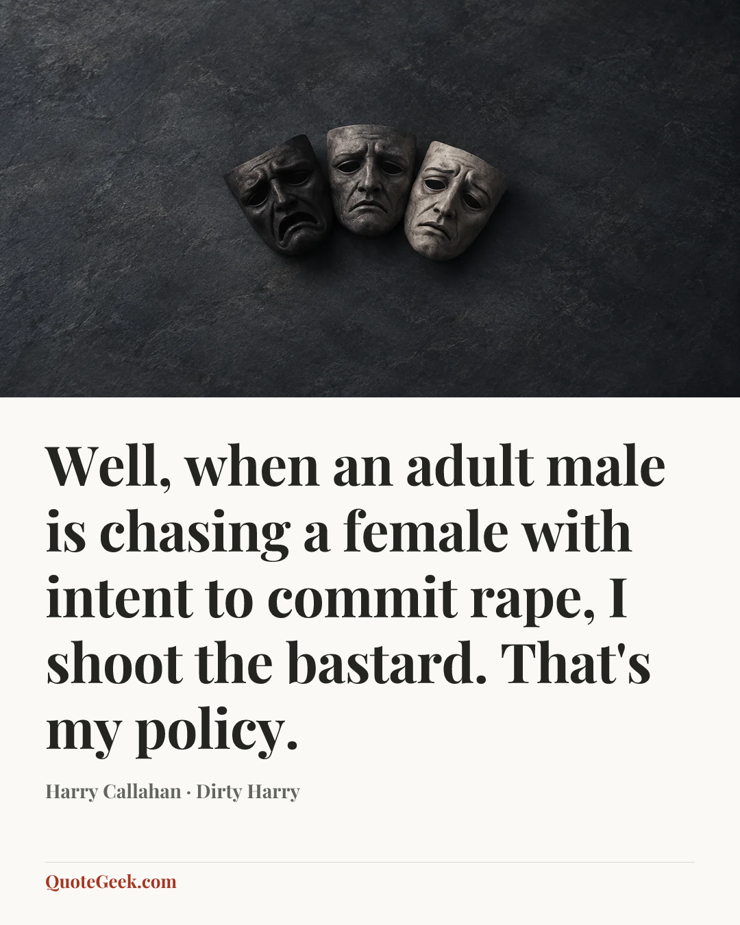 “Well, when an adult male is chasing a female with intent to commit rape, I shoot the bastard. That's my policy.” — Harry Callahan · Dirty Harry. Illustrated QuoteGeek card.