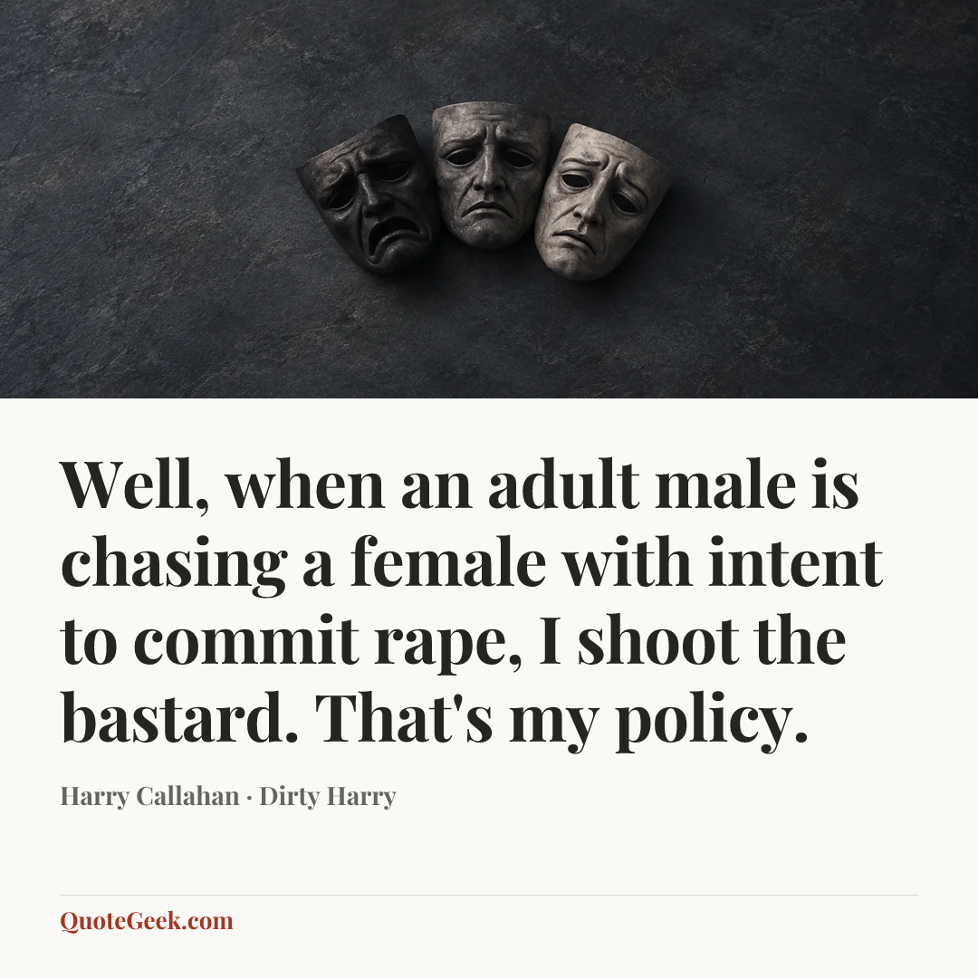 “Well, when an adult male is chasing a female with intent to commit rape, I shoot the bastard. That's my policy.” — Harry Callahan · Dirty Harry. Illustrated QuoteGeek card.