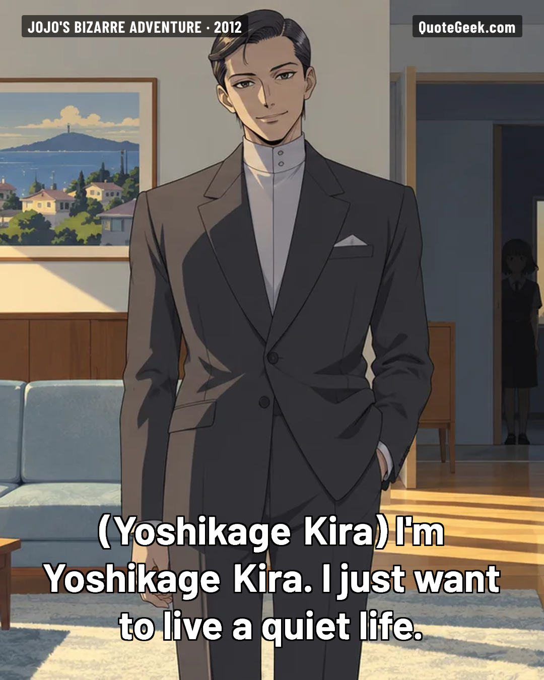 “I'm Yoshikage Kira. I just want to live a quiet life.” — Yoshikage Kira · JoJo's Bizarre Adventure. Illustrated QuoteGeek card.