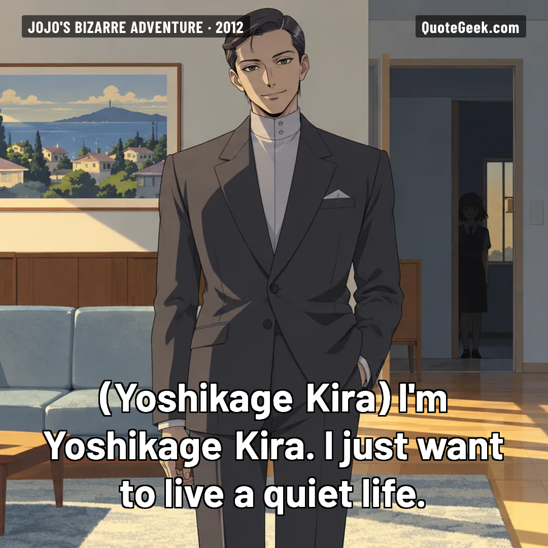 “I'm Yoshikage Kira. I just want to live a quiet life.” — Yoshikage Kira · JoJo's Bizarre Adventure. Illustrated QuoteGeek card.