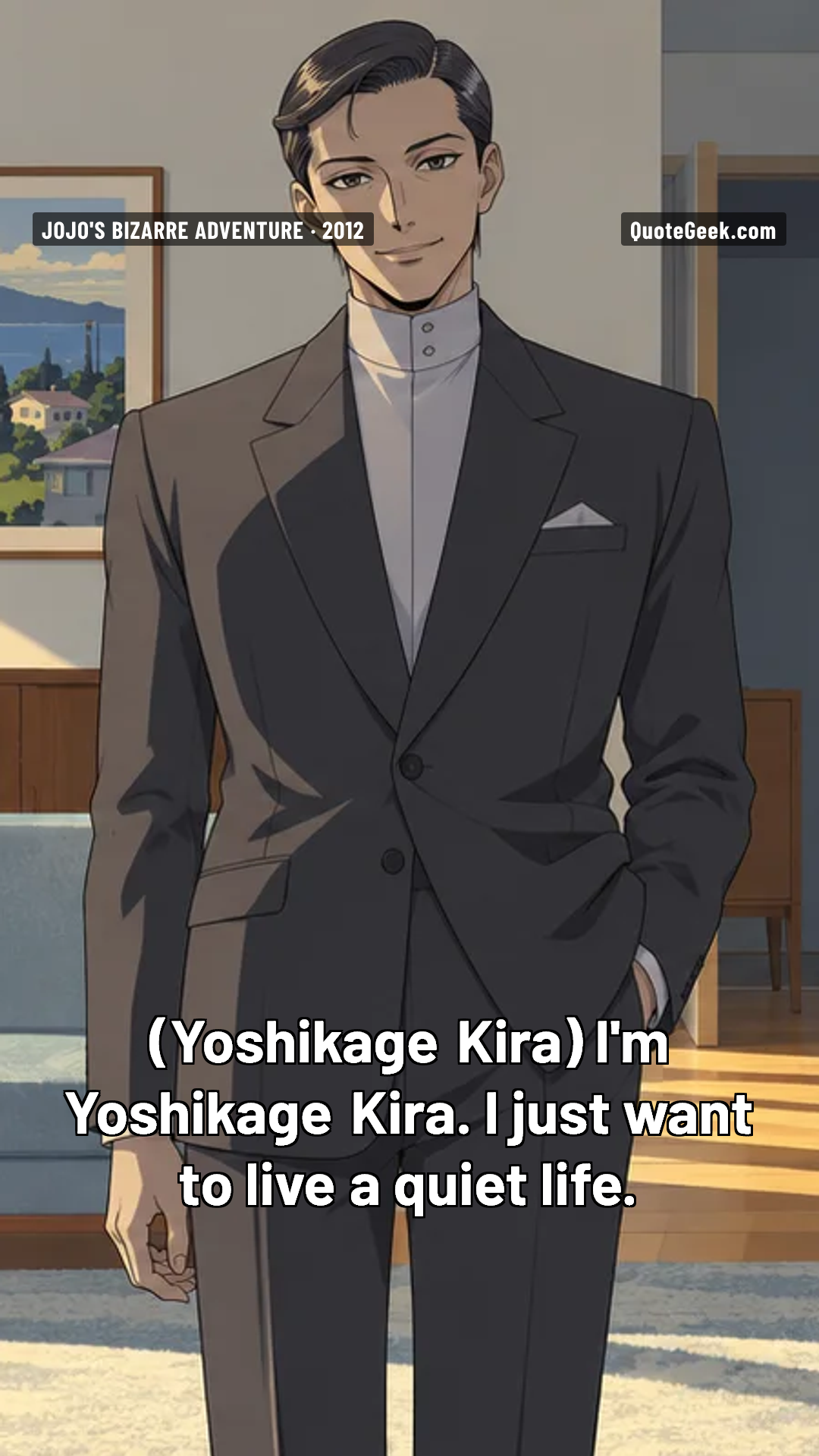 “I'm Yoshikage Kira. I just want to live a quiet life.” — Yoshikage Kira · JoJo's Bizarre Adventure. Illustrated QuoteGeek card.