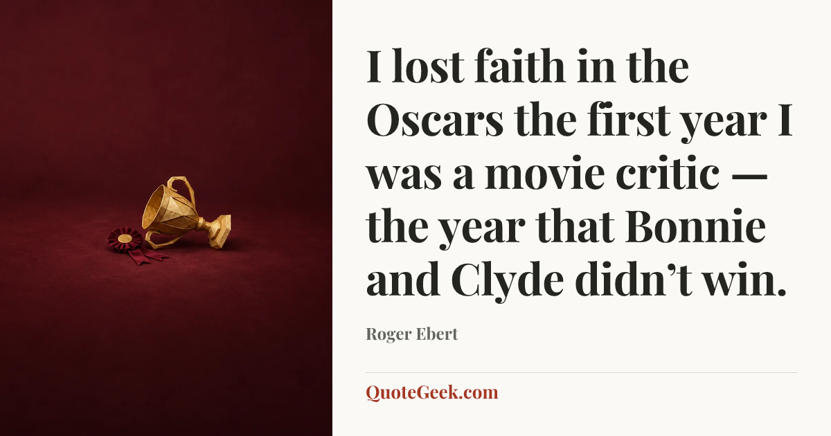 “I lost faith in the Oscars the first year I was a movie critic — the year that Bonnie and Clyde didn’t win.” — Roger Ebert. Illustrated QuoteGeek card.