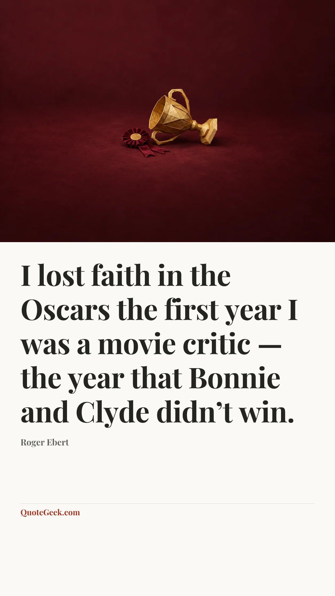 “I lost faith in the Oscars the first year I was a movie critic — the year that Bonnie and Clyde didn’t win.” — Roger Ebert. Illustrated QuoteGeek card.