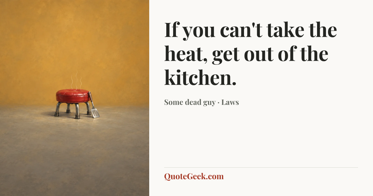 “If you can't take the heat, get out of the kitchen.” — Some dead guy · Laws. Illustrated QuoteGeek card.