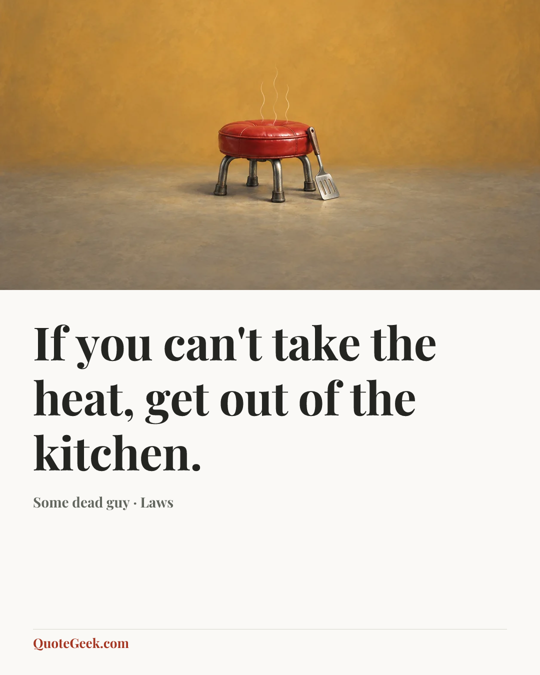 “If you can't take the heat, get out of the kitchen.” — Some dead guy · Laws. Illustrated QuoteGeek card.