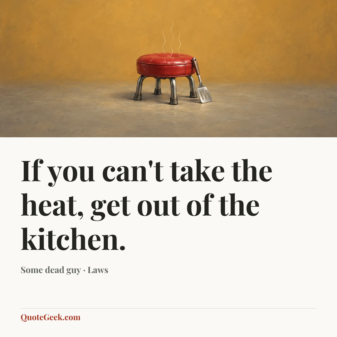 “If you can't take the heat, get out of the kitchen.” — Some dead guy · Laws. Illustrated QuoteGeek card.